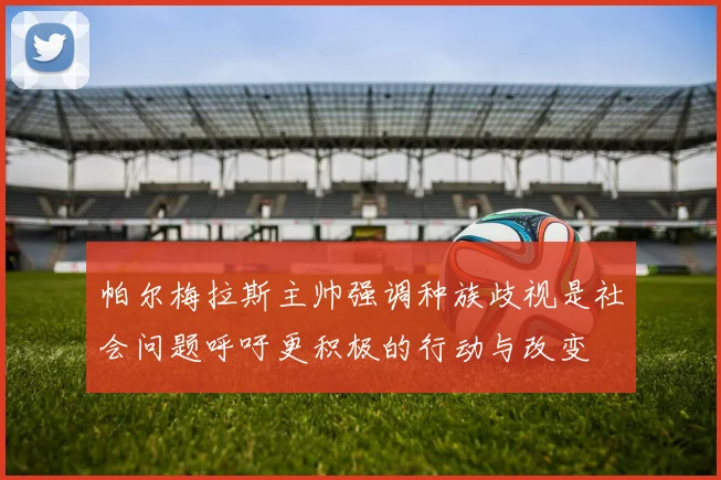 帕尔梅拉斯主帅强调种族歧视是社会问题呼吁更积极的行动与改变