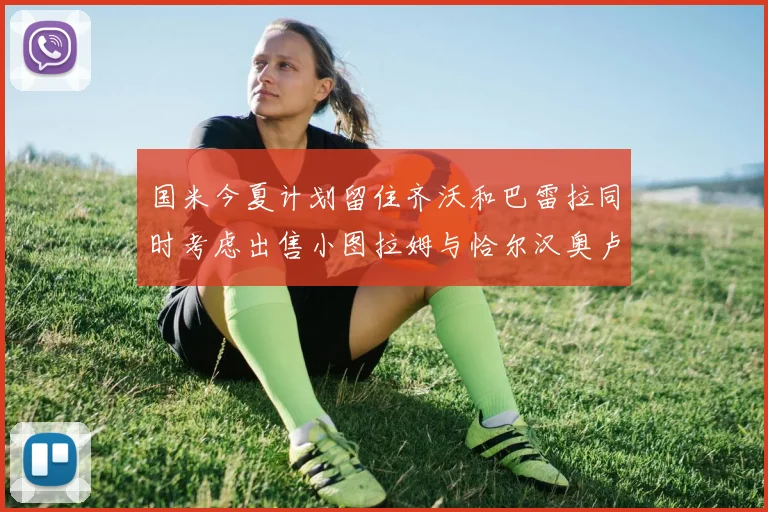国米今夏计划留住齐沃和巴雷拉同时考虑出售小图拉姆与恰尔汉奥卢